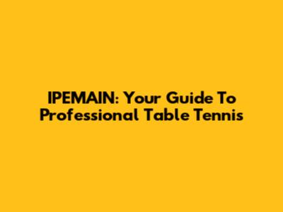 IPEMAIN: Your Guide To Professional Table Tennis