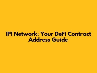 IPI Network: Your DeFi Contract Address Guide