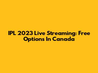 IPL 2023 Live Streaming: Free Options In Canada
