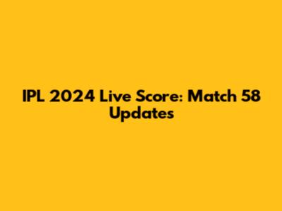 IPL 2024 Live Score: Match 58 Updates