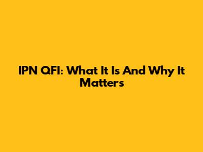 IPN QFI: What It Is And Why It Matters