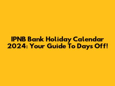 IPNB Bank Holiday Calendar 2024: Your Guide To Days Off!