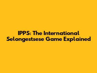 IPPS: The International Selongestsese Game Explained