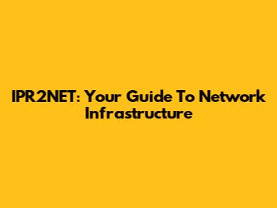 IPR2NET: Your Guide To Network Infrastructure