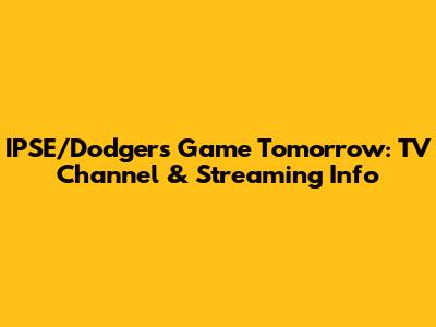 IPSE/Dodgers Game Tomorrow: TV Channel & Streaming Info