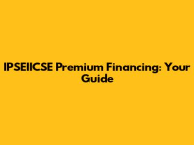 IPSEIICSE Premium Financing: Your Guide