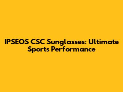 IPSEOS CSC Sunglasses: Ultimate Sports Performance