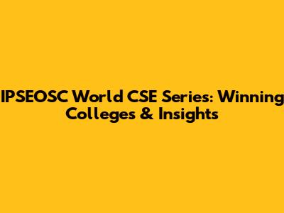 IPSEOSC World CSE Series: Winning Colleges & Insights
