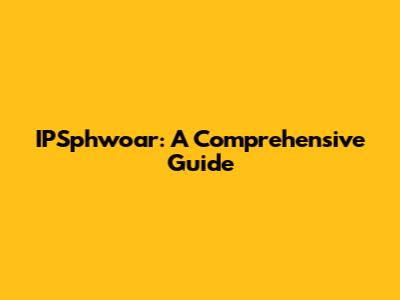 IPSphwoar: A Comprehensive Guide