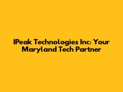 IPeak Technologies Inc: Your Maryland Tech Partner
