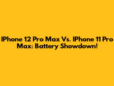 IPhone 12 Pro Max Vs. IPhone 11 Pro Max: Battery Showdown!