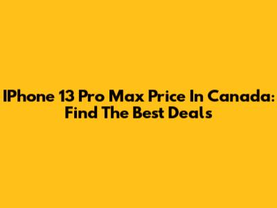 IPhone 13 Pro Max Price In Canada: Find The Best Deals