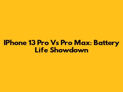 IPhone 13 Pro Vs Pro Max: Battery Life Showdown