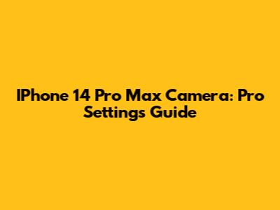 IPhone 14 Pro Max Camera: Pro Settings Guide