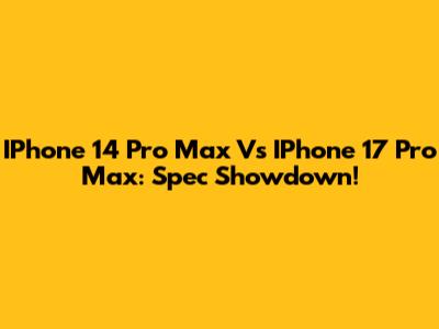 IPhone 14 Pro Max Vs IPhone 17 Pro Max: Spec Showdown!