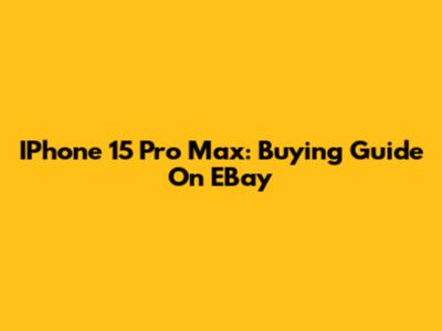 IPhone 15 Pro Max: Buying Guide On EBay