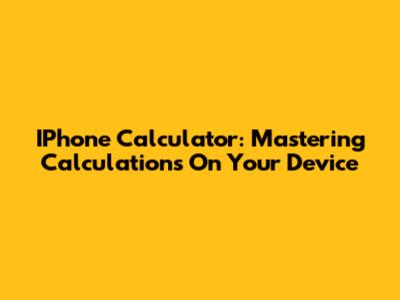 IPhone Calculator: Mastering Calculations On Your Device