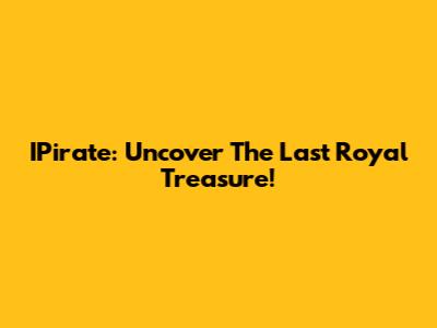 IPirate: Uncover The Last Royal Treasure!