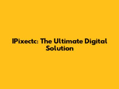 IPixectc: The Ultimate Digital Solution