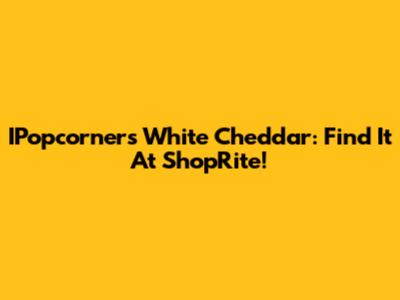 IPopcorners White Cheddar: Find It At ShopRite!