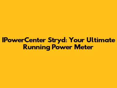 IPowerCenter Stryd: Your Ultimate Running Power Meter