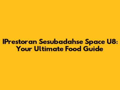 IPrestoran Sesubadahse Space U8: Your Ultimate Food Guide