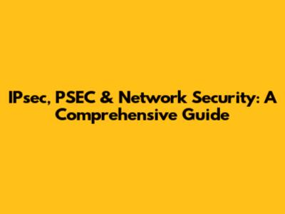 IPsec, PSEC & Network Security: A Comprehensive Guide