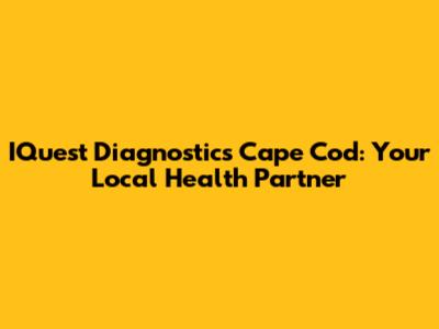 IQuest Diagnostics Cape Cod: Your Local Health Partner