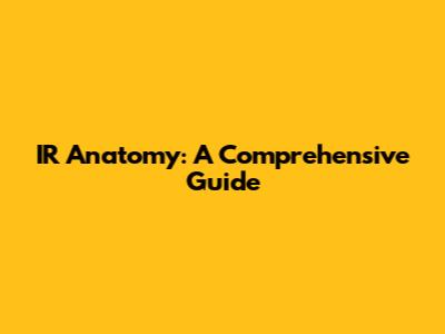 IR Anatomy: A Comprehensive Guide