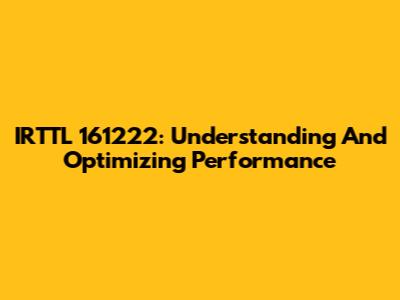 IRTTL 161222: Understanding And Optimizing Performance
