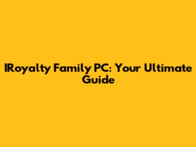 IRoyalty Family PC: Your Ultimate Guide