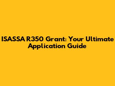 ISASSA R350 Grant: Your Ultimate Application Guide