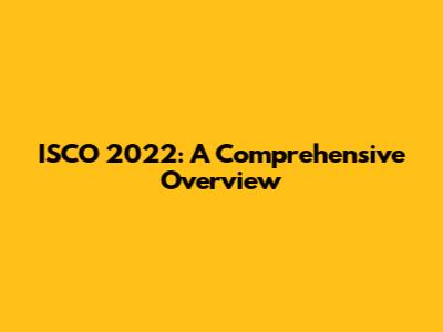 ISCO 2022: A Comprehensive Overview