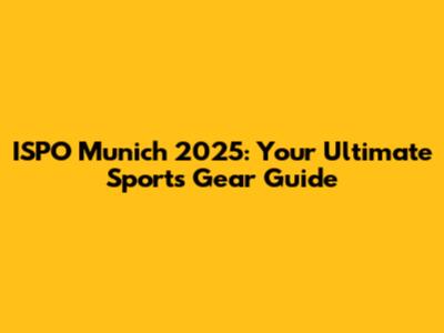 ISPO Munich 2025: Your Ultimate Sports Gear Guide