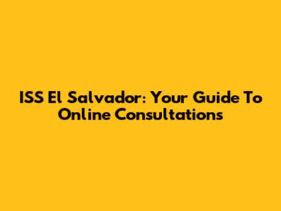 ISS El Salvador: Your Guide To Online Consultations
