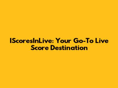 IScoresInLive: Your Go-To Live Score Destination