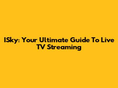 ISky: Your Ultimate Guide To Live TV Streaming