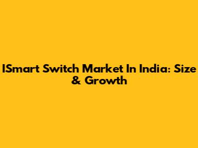 ISmart Switch Market In India: Size & Growth