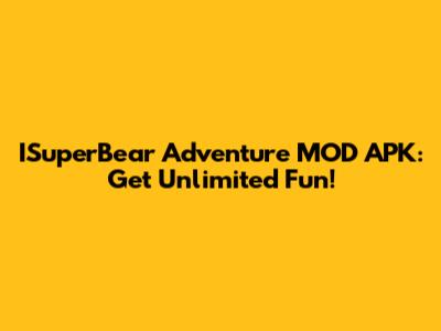 ISuperBear Adventure MOD APK: Get Unlimited Fun!