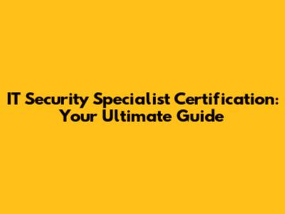 IT Security Specialist Certification: Your Ultimate Guide