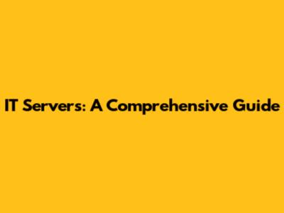 IT Servers: A Comprehensive Guide