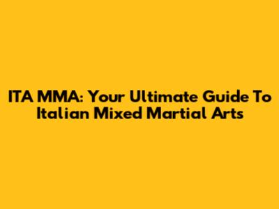 ITA MMA: Your Ultimate Guide To Italian Mixed Martial Arts