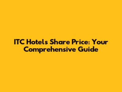 ITC Hotels Share Price: Your Comprehensive Guide