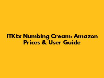 ITKtx Numbing Cream: Amazon Prices & User Guide