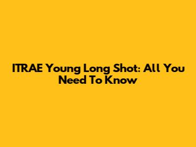 ITRAE Young Long Shot: All You Need To Know