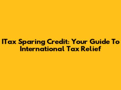 ITax Sparing Credit: Your Guide To International Tax Relief