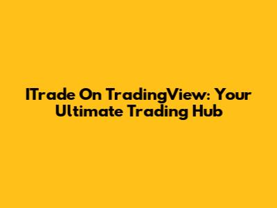 ITrade On TradingView: Your Ultimate Trading Hub