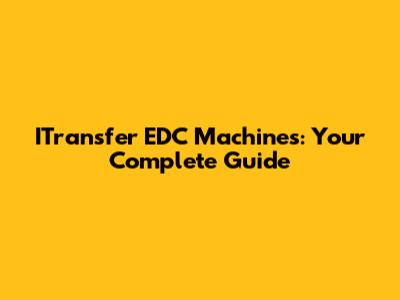 ITransfer EDC Machines: Your Complete Guide
