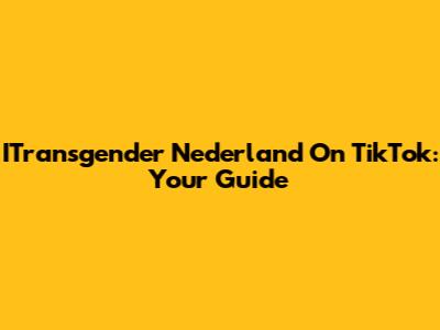 ITransgender Nederland On TikTok: Your Guide