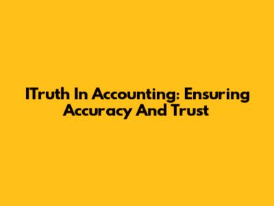 ITruth In Accounting: Ensuring Accuracy And Trust